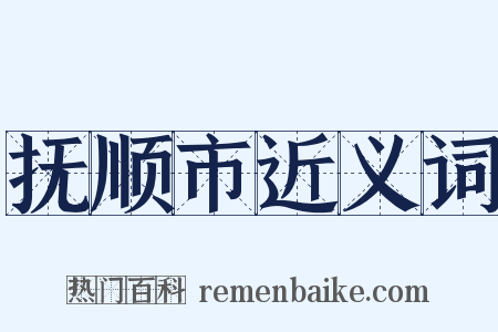 抚顺市近义词是什么意思的图片